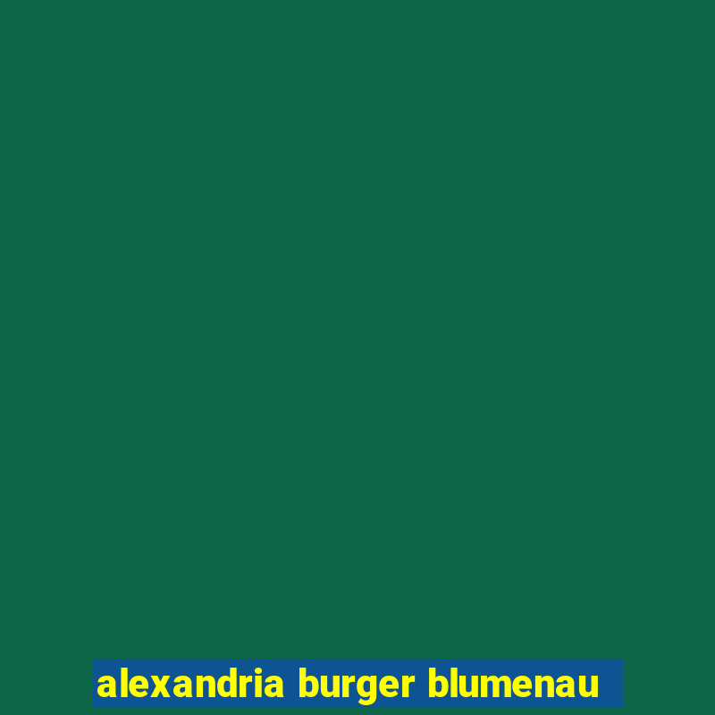 alexandria burger blumenau